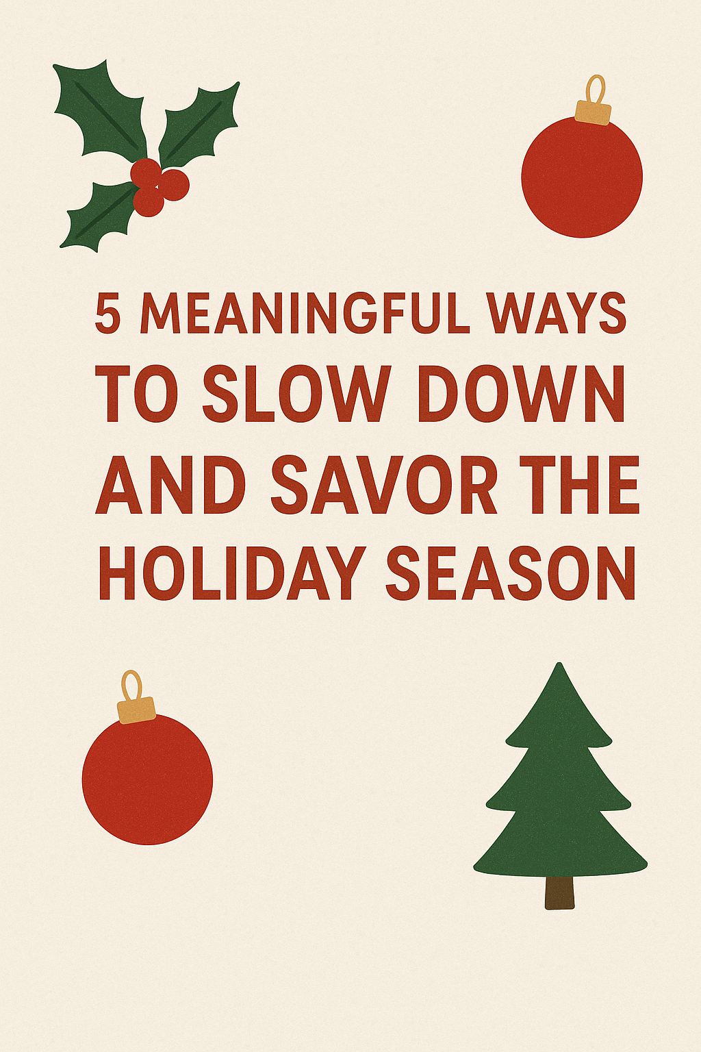5 Meaningful Ways to Slow Down and Savor the Holiday Season